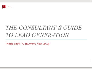 1




THE CONSULTANT’S GUIDE
TO LEAD GENERATION
THREE STEPS TO SECURING NEW LEADS




                                    ©2011 MBO Partners Inc.
 