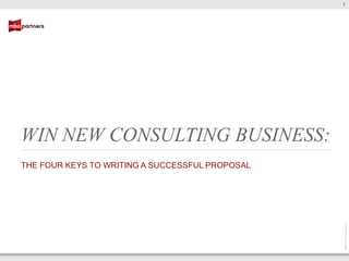 1




         WIN NEW CONSULTING BUSINESS:
         THE FOUR KEYS TO WRITING A SUCCESSFUL PROPOSAL




                                                          ©2012 MBO Partners Inc.
©2012 Tom Sant. All Rights Reserved.
 