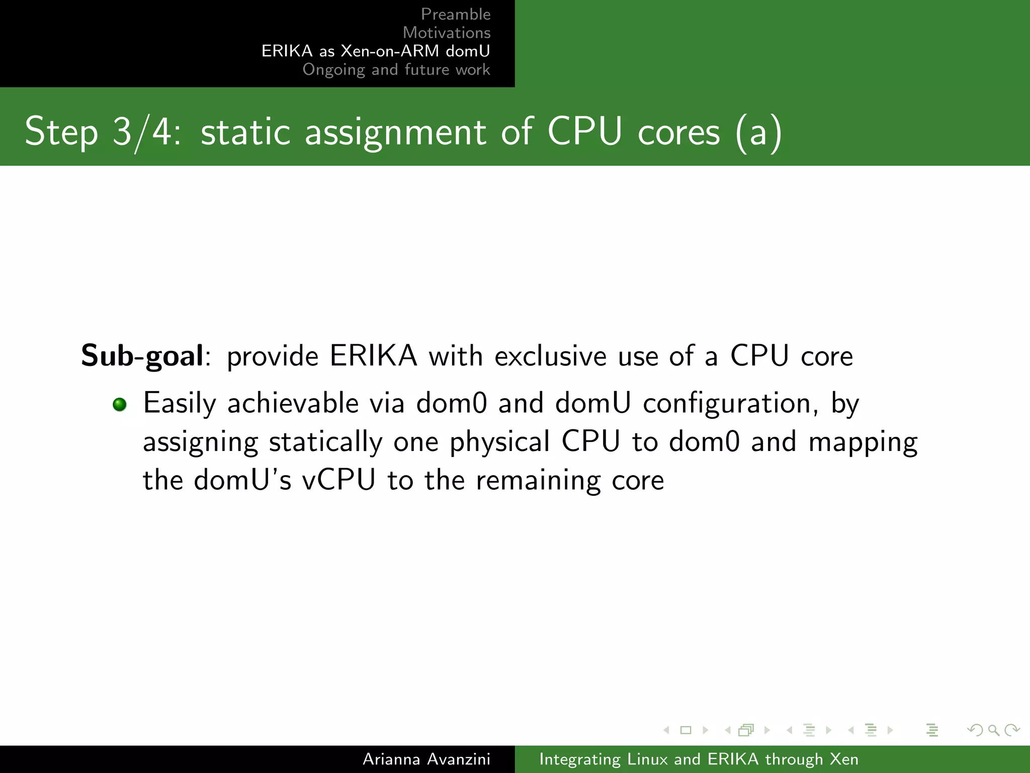 Preamble 
Motivations 
ERIKA as Xen-on-ARM domU 
Ongoing and future work 
Step 1/4: working domU (b) 
Arianna Avanzini Integrating Linux and ERIKA through Xen 
 