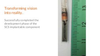 Transforming vision
into reality.
Successfully completed the
development phase of the
SCS implantable component
 