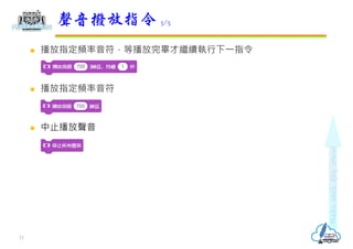 播放指定頻率音符，等播放完畢才繼續執⾏下⼀指令
 播放指定頻率音符
 中止播放聲音
聲音撥放指令 5/5
11
 