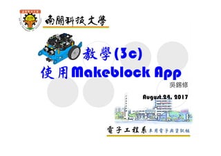 電子工程系車用電子與資訊組
教學(3c)
使用Makeblock App
吳錫修
August 24, 2017
 