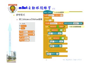 shapethefuture
 參考程式
 建立distance及follow變數
mBot自動跟隨練習 3/3
13 Wu, ShyiShiou Dept. of E.E.
 