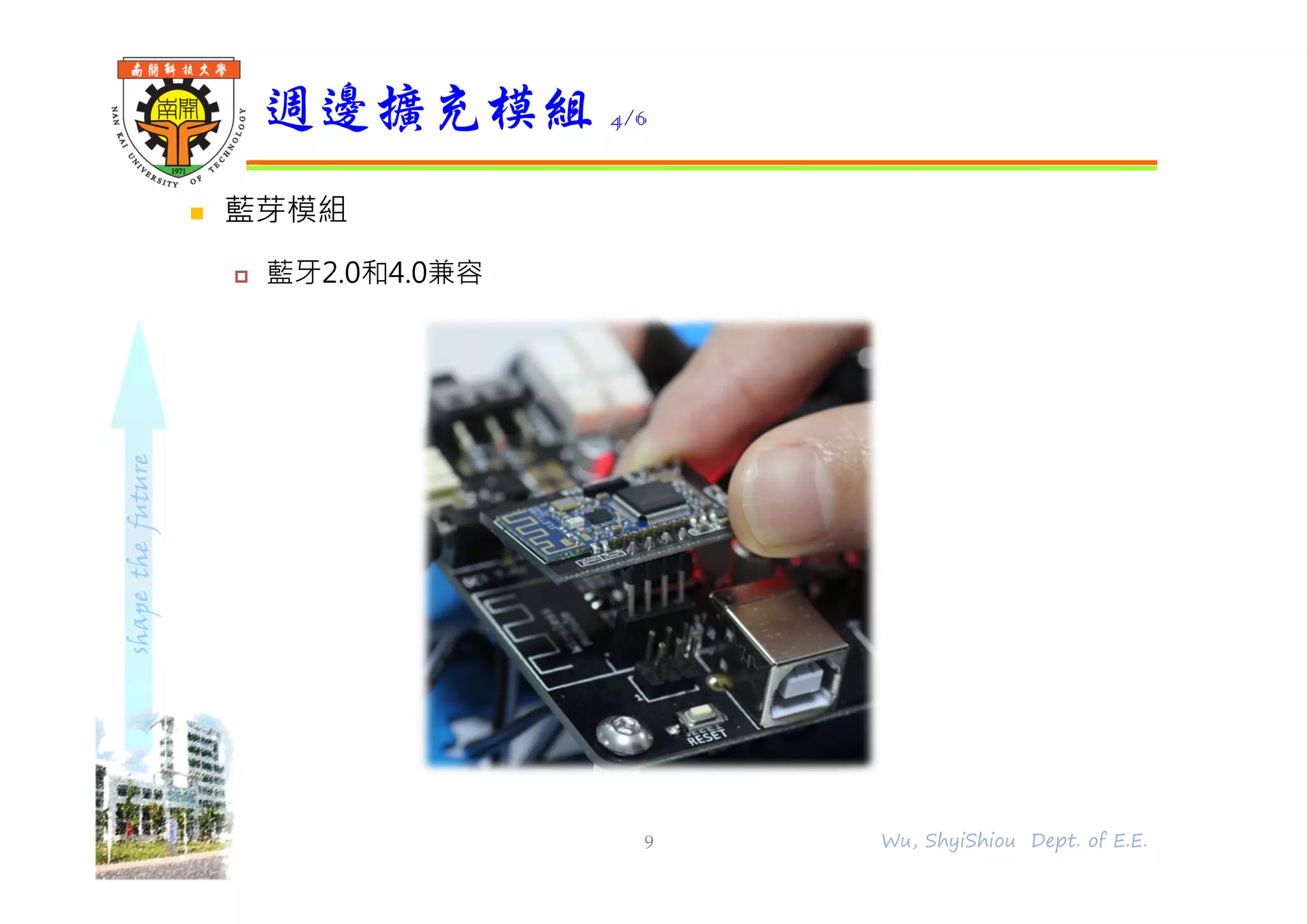 shapethefuture
 藍芽模組
 藍牙2.0和4.0兼容
週邊擴充模組 4/6
9 Wu, ShyiShiou Dept. of E.E.
 
