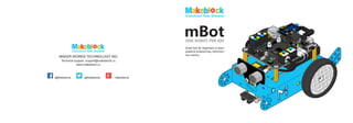 MAKER WORKS TECHNOLOGY INC
Technical support: support@makeblock.cc
www.makeblock.cc
:@Makeblock : @Makeblock : +Makeblock
Great tool for beginners to learn
graphical programming, electronics
and robotics.
 