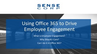 Using Office 365 to Drive
Employee Engagement
1
What is Employee Engagement?
Why Should I Care?
Can I do it in Office 365?
 