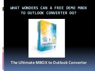 WHAT WONDERS CAN A FREE DEMO MBOX
TO OUTLOOK CONVERTER DO?
The Ultimate MBOX to Outlook Converter
 