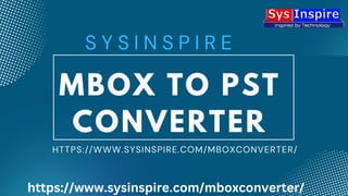 MBOX TO PST
CONVERTER
S Y S I N S P I R E
HTTPS://WWW.SYSINSPIRE.COM/MBOXCONVERTER/
https://www.sysinspire.com/mboxconverter/
 
