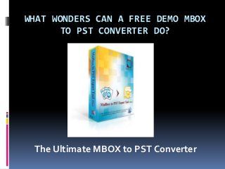 WHAT WONDERS CAN A FREE DEMO MBOX
TO PST CONVERTER DO?
The Ultimate MBOX to PST Converter
 