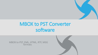 MBOX to PST, EML, HTML, RTF, MSG
formats
MBOX to PST Converter
software
 