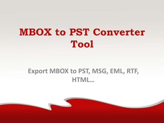 MBOX to PST Converter
Tool
Export MBOX to PST, MSG, EML, RTF,
HTML…
 