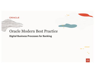 Oracle Modern Best Practice
Digital Business Processes for Banking
 