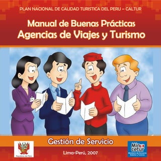 Manual de Buenas Prácticas
 Agencias de Viajes y Turismo




                                          Min
                                          cetur
República del Perú
                     Lima-Perú, 2007   Ministerio de Comercio
                                         Exterior y Turismo
 