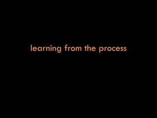 learning from the process 