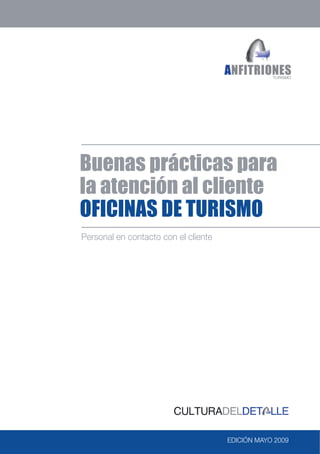 1edición Mayo 2009
Buenas prácticas para
la atención al cliente
oficinas de turismo
Personal en contacto con el cliente
edición Mayo 2009
 