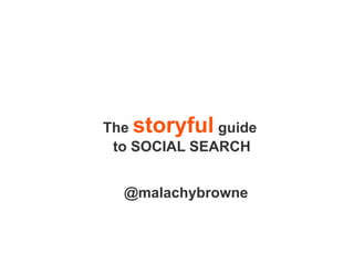 The storyful guide
to SOCIAL SEARCH
@malachybrowne
 