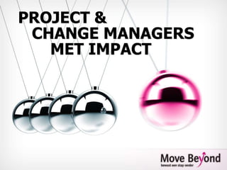 PROJECT &    CHANGE MANAGERS       MET IMPACT 