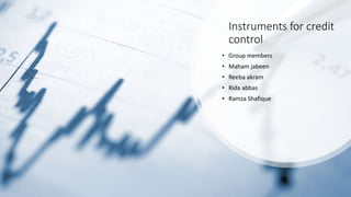 Instruments for credit
control
• Group members
• Maham jabeen
• Reeba akram
• Rida abbas
• Ramza Shafique
 