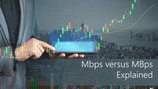 Mbps versus MBps
Explained
 