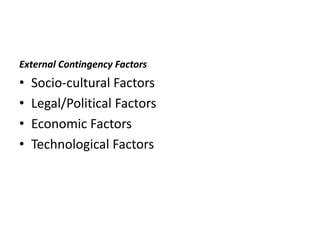 External Contingency Factors
• Socio-cultural Factors
• Legal/Political Factors
• Economic Factors
• Technological Factors
 