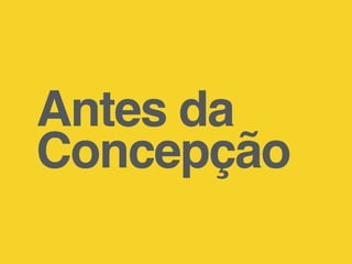 Antes da
Concepção
 