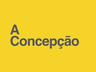 A
Concepção
 