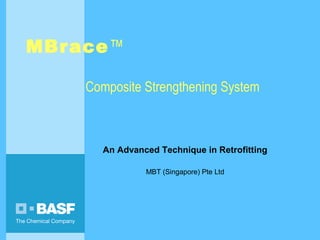MBrace™
Composite Strengthening System
An Advanced Technique in Retrofitting
MBT (Singapore) Pte Ltd
 