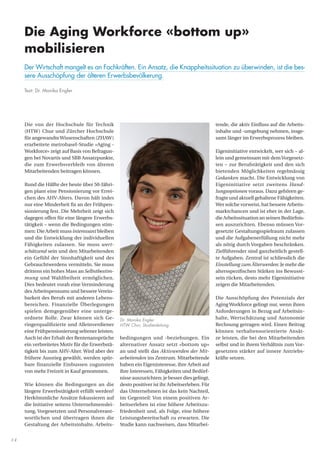 14
Die von der Hochschule für Technik
(HTW) Chur und Zürcher Hochschule
für angewandteWissenschaften (ZHAW)
erarbeitete metrobasel-Studie «Aging -
Workforce» zeigt auf Basis von Befragun-
gen bei Novartis und SBB Ansatzpunkte,
die zum Erwerbsverbleib von älteren
Mitarbeitenden beitragen können.
Rund die Hälfte der heute über 50-Jähri-
gen plant eine Pensionierung vor Errei-
chen des AHV-Alters. Davon hält indes
nur eine Minderheit fix an der Frühpen-
sionierung fest. Die Mehrheit zeigt sich
dagegen offen für eine längere Erwerbs-
tätigkeit – wenn die Bedingungen stim-
men: Die Arbeit muss interessant bleiben
und die Entwicklung der individuellen
Fähigkeiten zulassen. Sie muss wert-
schätzend sein und den Mitarbeitenden
ein Gefühl der Sinnhaftigkeit und des
Gebrauchtwerdens vermitteln. Sie muss
drittens ein hohes Mass an Selbstbestim-
mung und Wahlfreiheit ermöglichen.
Dies bedeutet vorab eine Verminderung
des Arbeitspensums und bessereVerein-
barkeit des Berufs mit anderen Lebens-
bereichen. Finanzielle Überlegungen
spielen demgegenüber eine unterge-
ordnete Rolle. Zwar können sich Ge-
ringerqualifizierte und Alleinverdiener
eine Frühpensionierung seltener leisten.
Auch ist der Erhalt der Rentenansprüche
ein verbreitetes Motiv für die Erwerbstä-
tigkeit bis zum AHV-Alter. Wird aber der
frühere Ausstieg gewählt, werden spür-
bare finanzielle Einbussen zugunsten
von mehr Freizeit in Kauf genommen.
Wie können die Bedingungen an die
längere Erwerbstätigkeit erfüllt werden?
Herkömmliche Ansätze fokussieren auf
die Initiative seitens Unternehmenslei-
tung, Vorgesetzten und Personalverant-
wortlichen und übertragen ihnen die
Gestaltung der Arbeitsinhalte, Arbeits-
bedingungen und -beziehungen. Ein
alternativer Ansatz setzt «bottom up»
an und stellt das Aktivwerden der Mit-
arbeitenden ins Zentrum. Mitarbeitende
haben ein Eigeninteresse, ihre Arbeit auf
ihre Interessen, Fähigkeiten und Bedürf-
nisse auszurichten; je besser dies gelingt,
desto positiver ist ihr Arbeitserleben. Für
das Unternehmen ist das kein Nachteil,
im Gegenteil: Von einem positiven Ar-
beitserleben ist eine höhere Arbeitszu-
friedenheit und, als Folge, eine höhere
Leistungsbereitschaft zu erwarten. Die
Studie kann nachweisen, dass Mitarbei-
tende, die aktiv Einfluss auf die Arbeits-
inhalte und -umgebung nehmen, insge-
samt länger im Erwerbsprozess bleiben.
Eigeninitiative entwickelt, wer sich – al-
lein und gemeinsam mit demVorgesetz-
ten – zur Berufstätigkeit und den sich
bietenden Möglichkeiten regelmässig
Gedanken macht. Die Entwicklung von
Eigeninitiative setzt zweitens Hand-
lungsoptionen voraus. Dazu gehören ge-
fragte und aktuell gehaltene Fähigkeiten.
Wer solche vorweist, hat bessere Arbeits-
marktchancen und ist eher in der Lage,
die Arbeitssituation an seinen Bedürfnis-
sen auszurichten. Ebenso müssen Vor-
gesetzte Gestaltungsspielraum zulassen
und die Aufgabenerfüllung nicht mehr
als nötig durch Vorgaben beschränken.
Zielführender sind ganzheitlich gestell-
te Aufgaben. Zentral ist schliesslich die
Einstellung zum Älterwerden: Je mehr die
altersspezifischen Stärken ins Bewusst-
sein rücken, desto mehr Eigeninitiative
zeigen die Mitarbeitenden.
Die Ausschöpfung des Potenzials der
Aging Workforce gelingt nur, wenn ihren
Anforderungen in Bezug auf Arbeitsin-
halte, Wertschätzung und Autonomie
Rechnung getragen wird. Einen Beitrag
können verhaltensorientierte Ansät-
ze leisten, die bei den Mitarbeitenden
selbst und in ihrem Verhältnis zum Vor-
gesetzten stärker auf innere Antriebs-
kräfte setzen.
Dr. Monika Engler
HTW Chur, Studienleitung
Die Aging Workforce «bottom up»
mobilisieren
Der Wirtschaft mangelt es an Fachkräften. Ein Ansatz, die Knappheitssituation zu überwinden, ist die bes-
sere Ausschöpfung der älteren Erwerbsbevölkerung.
Text: Dr. Monika Engler
 