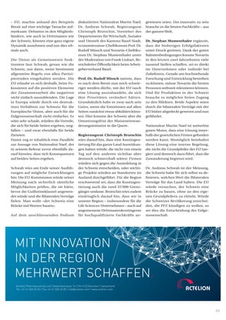 MIT INNOVATION
IN DER REGION
MEHRWERT SCHAFFEN.
Actelion Pharmaceuticals Ltd / Gewerbestrasse 16 / CH-4123 Allschwil / Switzerland
Tel. +41 61 565 65 65 / Fax +41 61 565 65 00 / info@actelion.com / www.actelion.com
25
– EU, machte anhand des Beispiels
Brexit auf eine wichtige Tatsache auf-
merksam: Debatten in den Mitglieds-
ländern, wie auch in Drittstaaten wie
der Schweiz, können eine ganz eigene
Dynamik annehmen und tun dies oft-
mals auch.
Die Union als Gemeinwesen funk-
tioniere laut Schwab, genau wie die
Schweiz, nur dann, wenn bestimmte
allgemeine Regeln von allen Partizi-
pierenden eingehalten werden. Die
EU erlaube es sich deshalb, beim Fo-
kussieren auf die positiven Elemente
der Zusammenarbeit die negativen
nicht einfach auszublenden. Die Lage
in Europa würde durch ein destruk-
tives Verhältnis zur Schweiz für die
Europäische Union, aber auch für die
Eidgenossenschaft nicht einfacher. Es
wäre sehr schade, würden die Vorteile,
die sich für beide Seiten ergeben, weg-
fallen – und zwar ebenfalls für beide
Parteien.
Damit zog er inhaltlich eine Parallele
zur Aussage von Nationalrat Naef, der
in seinem Referat zuvor ebenfalls da-
rauf hinwies, dass sich Konsequenzen
auf beiden Seiten ergeben.
Schwab wies am Ende seiner Ausfüh-
rungen auf mögliche Entwicklungen
hin: Die EU-Kommission würde seiner
Meinung nach sicherlich sämtliche
Möglichkeiten prüfen, die sie hätte,
bevor die Guillotineklausel angewen-
det würde und die Bilateralen Verträge
fielen. Man wolle «der Schweiz eine
Brücke mit Worten bauen».
Auf dem anschliessenden Podium
diskutierten Nationalrat Martin Naef,
Dr. Andreas Schwab, Regierungsrat
Christoph Brutschin, Vorsteher des
Departements für Wirtschaft, Soziales
und Umwelt des Kantons Basel-Stadt,
economiesuisse-Chefökonom Prof. Dr.
Rudolf Minsch und Novartis-Cheföko-
nom Dr. Stephan Mumenthaler unter
der Moderation von Frank Linhart, Be-
reichsleiter Öffentlichkeit beim Arbeit-
geberverband Basel.
Prof. Dr. Rudolf Minsch meinte, dass
es nach dem Brexit nun noch schwie-
riger werden dürfte, mit der EU rasch
eine Lösung auszuhandeln, da sich
ihre Prioritäten verändert hätten.
Grundsätzlich habe es zwar auch sein
Gutes, wenn die Emotionen auf allen
Seiten zunächst etwas abkühlen könn-
ten. Hier komme der Schweiz aber die
Umsetzungsfrist der Masseneinwan-
derungsinitiative in die Quere.
Regierungsrat Christoph Brutschin
wies darauf hin, dass eine Kontingen-
tierung für das ganze Land Auswirkun-
gen haben würde, die nicht von einem
Tag auf den anderen sichtbar aber
dennoch schmerzhaft wären: Firmen
würden sich gegen die Ansiedelung in
der Schweiz entscheiden, oder wichti-
ge Projekte würden an Standorten im
Ausland durchgeführt. Für die Region
erschwerend sei, dass die Kontingen-
tierung auch die rund 35‘000 Grenz-
gänger umfasse. Brutschin wies zudem
eindringlich darauf hin, dass wir in
unserer Region – insbesondere für die
Life Sciences-Unternehmen – auch auf
angemessene Drittstaatenkontingente
für hochqualifizierte Fachkräfte an-
gewiesen seien. Um innovativ zu sein
brauche es die besten Fachkräfte – aus
der ganzen Welt.
Dr. Stephan Mumenthaler ergänzte,
dass die bisherigen Erfolgsfaktoren
unter Druck gerieten. Dank der guten
Rahmenbedingungen konnte Novartis
in den letzten zwei Jahrzehnten viele
tausend Stellen schaffen, sei es direkt
im Unternehmen oder indirekt bei
Zulieferern. Gerade um hochstehende
Forschung und Entwicklung betreiben
zu können, müsse Novartis die besten
Personen weltweit rekrutieren können.
Und für Produktion in der Schweiz
brauche es möglichst freien Zugang
zu den Märkten. Beide Aspekte seien
durch die bilateralen Verträge mit der
EU bisher abgedeckt gewesen und nun
gefährdet.
Nationalrat Martin Naef ist weiterhin
guten Mutes, dass eine Lösung inner-
halb der gesetzlichen Fristen gefunden
werden kann. Womöglich beinhaltet
diese Lösung eine interne Regelung,
die nicht die Grundpfeiler der EU tan-
giert und dennoch dazu führt, dass die
Zuwanderung begrenzt wird.
Dr. Andreas Schwab ist der Meinung,
die Schweiz habe für sich selbst zu de-
finieren, welchen Wert die Bilateralen
Verträge für das Land haben. Die EU
würde versuchen, der Schweiz eine
Brücke zu bauen, ohne an den eige-
nen Grundpfeilern zu rütteln. Würde
die Schweizer Bevölkerung entschei-
den, die PFZ kündigen zu wollen, so
sei dies die Entscheidung der Eidge-
nossenschaft.
 