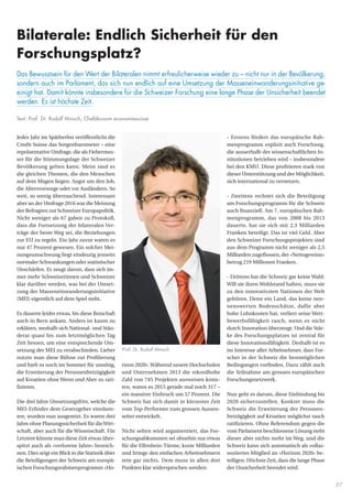 27
rizon 2020».Während unsere Hochschulen
und Unternehmen 2013 die rekordhohe
Zahl von 745 Projekten ausweisen konn-
ten, waren es 2015 gerade mal noch 317 –
ein massiver Einbruch um 57 Prozent. Die
Schweiz hat sich damit in kürzester Zeit
vom Top-Performer zum grossen Aussen-
seiter entwickelt.
Nicht selten wird argumentiert, das For-
schungsabkommen sei ohnehin nur etwas
für die Elfenbein-Türme, koste Milliarden
und bringe den einfachen Arbeitnehmern
rein gar nichts. Dem muss in allen drei
Punkten klar widersprochen werden:
- Erstens fördert das europäische Rah-
menprogramm explizit auch Forschung,
die ausserhalb der wissenschaftlichen In-
stitutionen betrieben wird – insbesondere
bei den KMU. Diese profitieren stark von
dieser Unterstützung und der Möglichkeit,
sich international zu vernetzen.
- Zweitens rechnet sich die Beteiligung
am Forschungsprogramm für die Schweiz
auch finanziell. Am 7. europäischen Rah-
menprogramm, das von 2008 bis 2013
dauerte, hat sie sich mit 2,3 Milliarden
Franken beteiligt. Das ist viel Geld. Aber
den Schweizer Forschungsprojekten sind
aus dem Programm nicht weniger als 2,5
Milliarden zugeflossen, der «Nettogewinn»
betrug 219 Millionen Franken.
- Drittens hat die Schweiz gar keine Wahl:
Will sie ihren Wohlstand halten, muss sie
zu den innovativsten Nationen der Welt
gehören. Denn ein Land, das keine nen-
nenswerten Bodenschätze, dafür aber
hohe Lohnkosten hat, verliert seine Wett-
bewerbsfähigkeit rasch, wenn es nicht
durch Innovation überzeugt. Und die Stär-
ke des Forschungsplatzes ist zentral für
diese Innovationsfähigkeit. Deshalb ist es
im Interesse aller Arbeitnehmer, dass For-
scher in der Schweiz die bestmöglichen
Bedingungen vorfinden. Dazu zählt auch
die Teilnahme am grossen europäischen
Forschungsnetzwerk.
Nun geht es darum, diese Einbindung bis
2020 sicherzustellen. Konkret muss die
Schweiz die Erweiterung der Personen-
freizügigkeit auf Kroatien möglichst rasch
ratifizieren. Ohne Referendum gegen die
vom Parlament beschlossene Lösung steht
dieser aber nichts mehr im Weg, und die
Schweiz kann sich automatisch als vollas-
soziiertes Mitglied an «Horizon 2020» be-
teiligen. Höchste Zeit, dass die lange Phase
der Unsicherheit beendet wird.
Jedes Jahr im Spätherbst veröffentlicht die
Credit Suisse das Sorgenbarometer – eine
repräsentative Umfrage, die als Fiebermes-
ser für die Stimmungslage der Schweizer
Bevölkerung gelten kann. Meist sind es
die gleichen Themen, die den Menschen
auf dem Magen liegen: Angst um den Job,
die Altersvorsorge oder vor Ausländern. So
weit, so wenig überraschend. Interessant
aber an der Umfrage 2016 war die Meinung
der Befragten zur Schweizer Europapolitik.
Nicht weniger als 67 gaben zu Protokoll,
dass die Fortsetzung der bilateralen Ver-
träge der beste Weg sei, die Beziehungen
zur EU zu regeln. Ein Jahr zuvor waren es
nur 47 Prozent gewesen. Ein solcher Mei-
nungsumschwung liegt eindeutig jenseits
normaler Schwankungen oder statistischer
Unschärfen. Er zeugt davon, dass sich im-
mer mehr Schweizerinnen und Schweizer
klar darüber werden, was bei der Umset-
zung der Masseneinwanderungsinitiative
(MEI) eigentlich auf dem Spiel steht.
Es dauerte leider etwas, bis diese Botschaft
auch in Bern ankam. Anders ist kaum zu
erklären, weshalb sich National- und Stän-
derat quasi bis zum letztmöglichen Tag
Zeit liessen, um eine entsprechende Um-
setzung der MEI zu verabschieden. Lieber
nutzte man diese Bühne zur Profilierung
und hielt es noch im Sommer für unnötig,
die Erweiterung der Personenfreizügigkeit
auf Kroatien ohne Wenn und Aber zu rati-
fizieren.
Die drei Jahre Umsetzungsfrist, welche die
MEI-Erfinder dem Gesetzgeber einräum-
ten, wurden nun ausgereizt. Es waren drei
Jahre ohne Planungssicherheit für dieWirt-
schaft, aber auch für die Wissenschaft. Für
Letztere könnte man diese Zeit etwas über-
spitzt auch als «verlorene Jahre» bezeich-
nen. Dies zeigt ein Blick in die Statistik über
die Beteiligungen der Schweiz am europä-
ischen Forschungsrahmenprogramm «Ho-
Prof. Dr. Rudolf Minsch
Bilaterale: Endlich Sicherheit für den
Forschungsplatz?
Das Bewusstsein für den Wert der Bilateralen nimmt erfreulicherweise wieder zu – nicht nur in der Bevölkerung,
sondern auch im Parlament, das sich nun endlich auf eine Umsetzung der Masseneinwanderungsinitiative ge-
einigt hat. Damit könnte insbesondere für die Schweizer Forschung eine lange Phase der Unsicherheit beendet
werden. Es ist höchste Zeit.
Text: Prof. Dr. Rudolf Minsch, Chefökonom economiesuisse
 