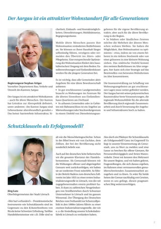 7
Regierungsrat Stephan Attiger
Vorsteher Departement Bau, Verkehr und
Umwelt des Kantons Aargau
Der Aargau ist ein attraktiverWohnkanton
– auch für ältere Menschen. Der Kanton
hat Leitsätze zur Alterspolitik definiert,
unter anderem: «Im Kanton Aargau sind
Lebensräume altersfreundlich gestaltet.»
Das heisst: barrierefreie Infrastruktur, Si-
Jörg Lutz
Oberbürgermeister der Stadt Lörrach
«Wer hat‘s erfunden?» - Protektionistische
Instrumente wie Schutzklauseln sind im
Gegensatz zu den Kräuterbonbons von
Ricola keine Schweizer Erfindung.Tarifäre
Handelshemmnisse wie z.B. Zölle sind so
cherheit, Einkaufs- und Kontaktmöglich-
keiten, Dienstleistungen, Mobilitätsnetze,
Begegnungsräume.
Mobile ältere Menschen passen ihre
Wohnsituation veränderten Bedürfnissen
an. Sie können so ihren Haushalt länger
selbständig führen, verzögern oder ver-
meiden den Übertritt ins Alters- oder
Pflegeheim. Eine entsprechende Optimie-
rung derWohnsituation fördert den haus-
hälterischen Umgang mit dem Boden: Fa-
milienwohnungen und Einfamilienhäuser
werden für die jüngere Generation frei.
Es ist wichtig, dass alle Gemeinden aktiv
Angebote für eine ältere Bewohnerschaft
anbieten:
•	 In gut erschlossenen Landgemeinden
braucht es Wohnungen im Zentrum für
die älteren Einwohner aus Einfamilien-
haus-Quartieren am Dorfrand.
•	 In urbanen Gemeinden oder in Gebie-
ten mit Bahnanschluss ist ein Angebot an
MietwohnungenoderStockwerkeigentum
in einem Umfeld von Dienstleistungsan-
alt wie die Menschheitsgeschichte. Schon
in der Bibel lesen wir von Zachäus, dem
Zöllner, der bei der Bevölkerung nicht
sonderlich beliebt war.
Auch auf der deutschen Seite beherrschen
wir die gesamte Klaviatur der Handels-
hemmnisse. Als Grenzstadt können wir
die Wirkungen offener und abgeriegelter
Grenzen weit zurückverfolgen, wir haben
sie an vorderster Front miterlebt. So führ-
te der Beitritt Badens zum deutschen Zoll-
verein im Jahr 1835 zu einer ersten Indus-
trialisierungswelle in Lörrach, von der wir
zugegebenermaßen enorm profitiert ha-
ben. Es kam zu zahlreichen Neugründun-
gen von Textilbetrieben durch Schweizer
Unternehmer in Lörrach und im ganzen
Wiesental. Der Übergang des Deutschen
Reiches vom Freihandel zur Schutzzollpo-
litik in den 1880er Jahren führte zu einer
zweiten Industrialisierungswelle, der wir
u. a. die Ansiedlung unserer Schokoladen-
fabrik in Lörrach zu verdanken haben.
geboten für die eigene Bevölkerung at-
traktiv, aber auch für die ältere Bevölke-
rung in der Region.
•	 In Städten oder ländlichen Zentren
möchte die Mehrheit der älteren Men-
schen wohnen bleiben. Sie haben die
Möglichkeit, ihre Wohnsituation zu opti-
mieren – etwa, indem sie von einem hö-
heren in ein tieferes Stockwerk oder von
einer grösseren in eine kleinere Wohnung
ziehen. Das städtische Umfeld kommt
den meisten Bedürfnissen im Alter entge-
gen, hier kann sich eine Strategie auf das
Bereitstellen von betreuten Wohnformen
im Alter konzentrieren.
Die Innenentwicklung zur Schaffung von
Wohnungsangeboten an gut erschlosse-
nen Lagen muss weiter gefördert werden.
Der Aargau hat mit seiner polyzentrischen
Raumstruktur besteVoraussetzungen, die
regionale Wohnmobilität für die alternde
Bevölkerung durch regionale Zusammen-
arbeit und durchVernetzung der Angebo-
te und Infrastrukturen hoch zu halten.
Also doch ein Plädoyer für Schutzklauseln
als Erfolgsmodell? Ganz im Gegenteil! Es
liegt in unserer Verantwortung als Grenz-
stadt, uns zu Wort zu melden und eine
Lanze zu brechen für offene Grenzen, für
Personenfreizügigkeit und freien Waren-
verkehr. Denn wir kennen den Mehrwert
für unsere Region, und wir haben gelernt,
Fragestellungen, die sich daraus ergeben,
im Rahmen einer vertrauensvollen grenz-
überschreitenden Zusammenarbeit an-
zugehen und zu lösen. Es wäre für beide
Seiten der Grenze nachhaltig von Gewinn,
wenn es uns gelingt, diesen pragmati-
schenWeg weiterzuverfolgen.
Der Aargau ist ein attraktiverWohnstandort für alle Generationen
Schutzklauseln als Erfolgsmodell?
 