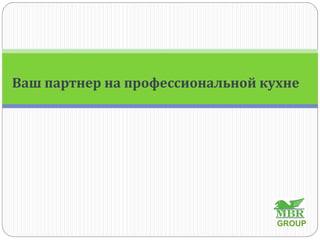 Ваш партнер на профессиональной кухне
GROUP
 