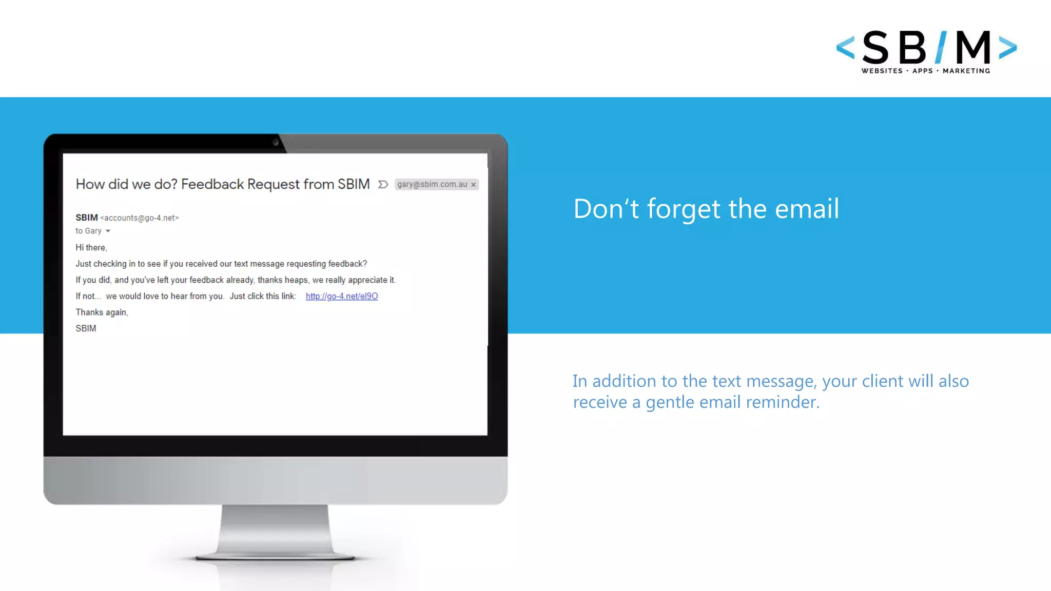 47 www.businesstemplates.com
Don‘t forget the email
In addition to the text message, your client will also
receive a gentle email reminder.
 
