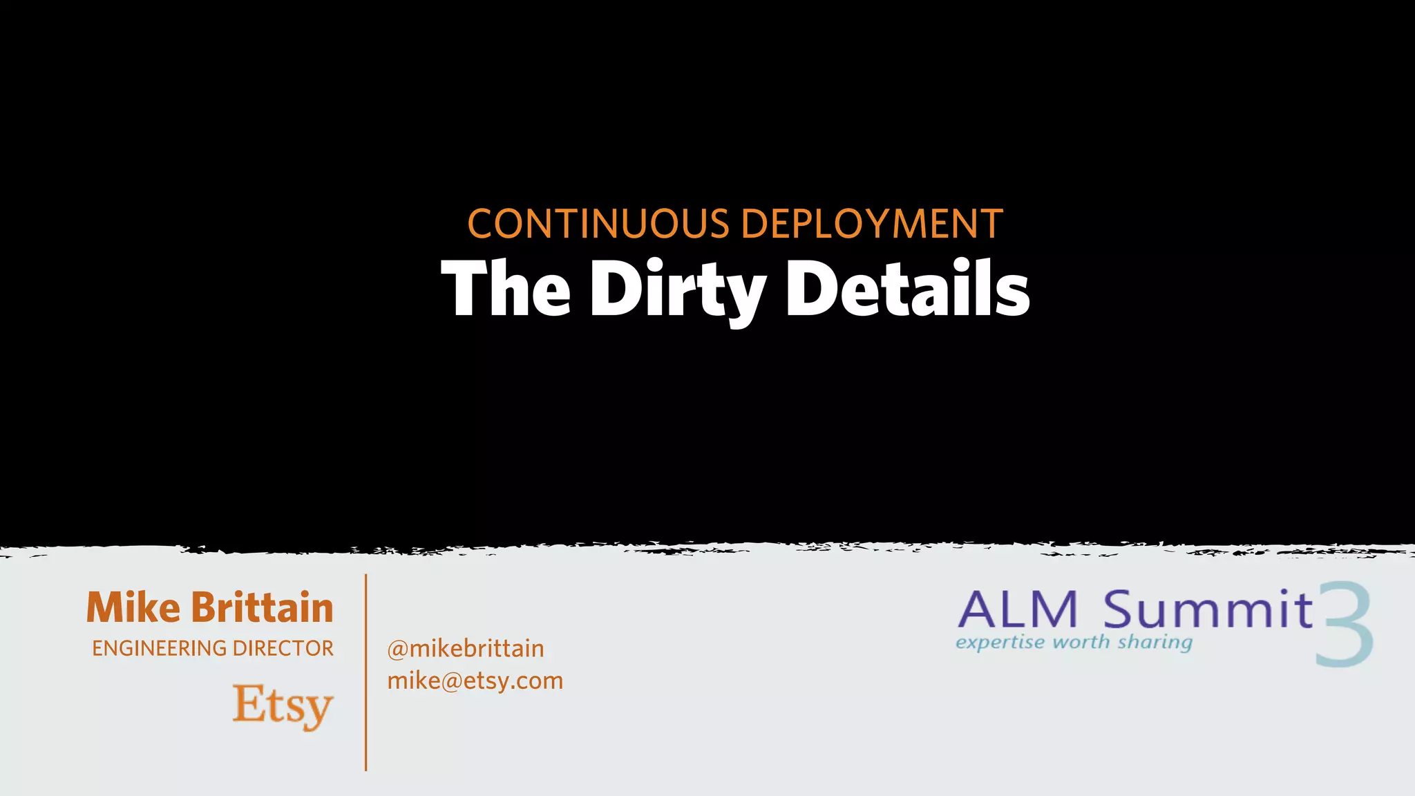 CONTINUOUS DEPLOYMENT
                          The Dirty Details


Mike Brittain
ENGINEERING DIRECTOR   @mikebrittain
                       mike@etsy.com
 