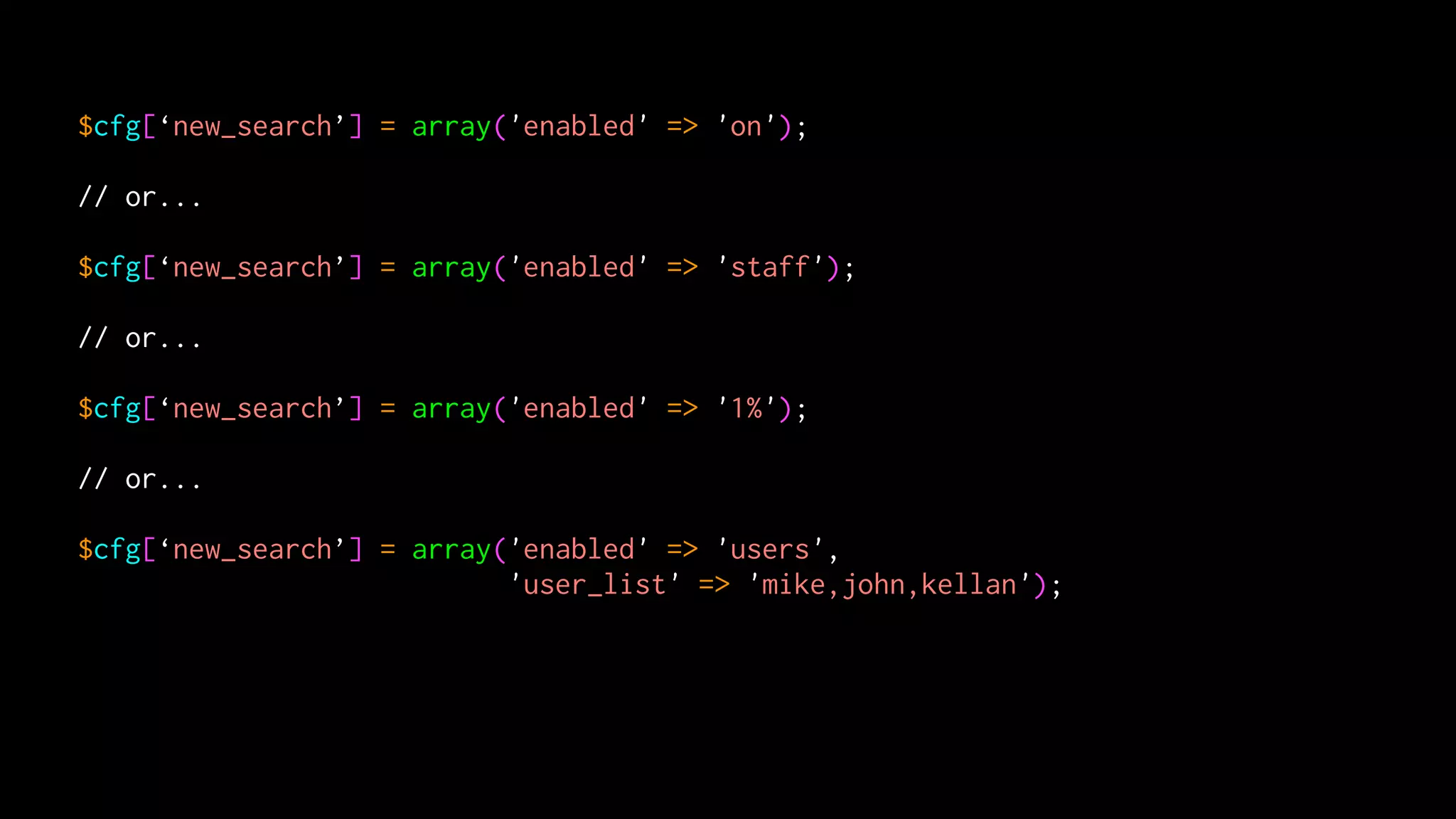 $cfg[‘new_search’] = array('enabled' => 'on');

// or...

$cfg[‘new_search’] = array('enabled' => 'staff');

// or...

$cfg[‘new_search’] = array('enabled' => '1%');

// or...

$cfg[‘new_search’] = array('enabled' => 'users',
                           'user_list' => 'mike,john,kellan');
 