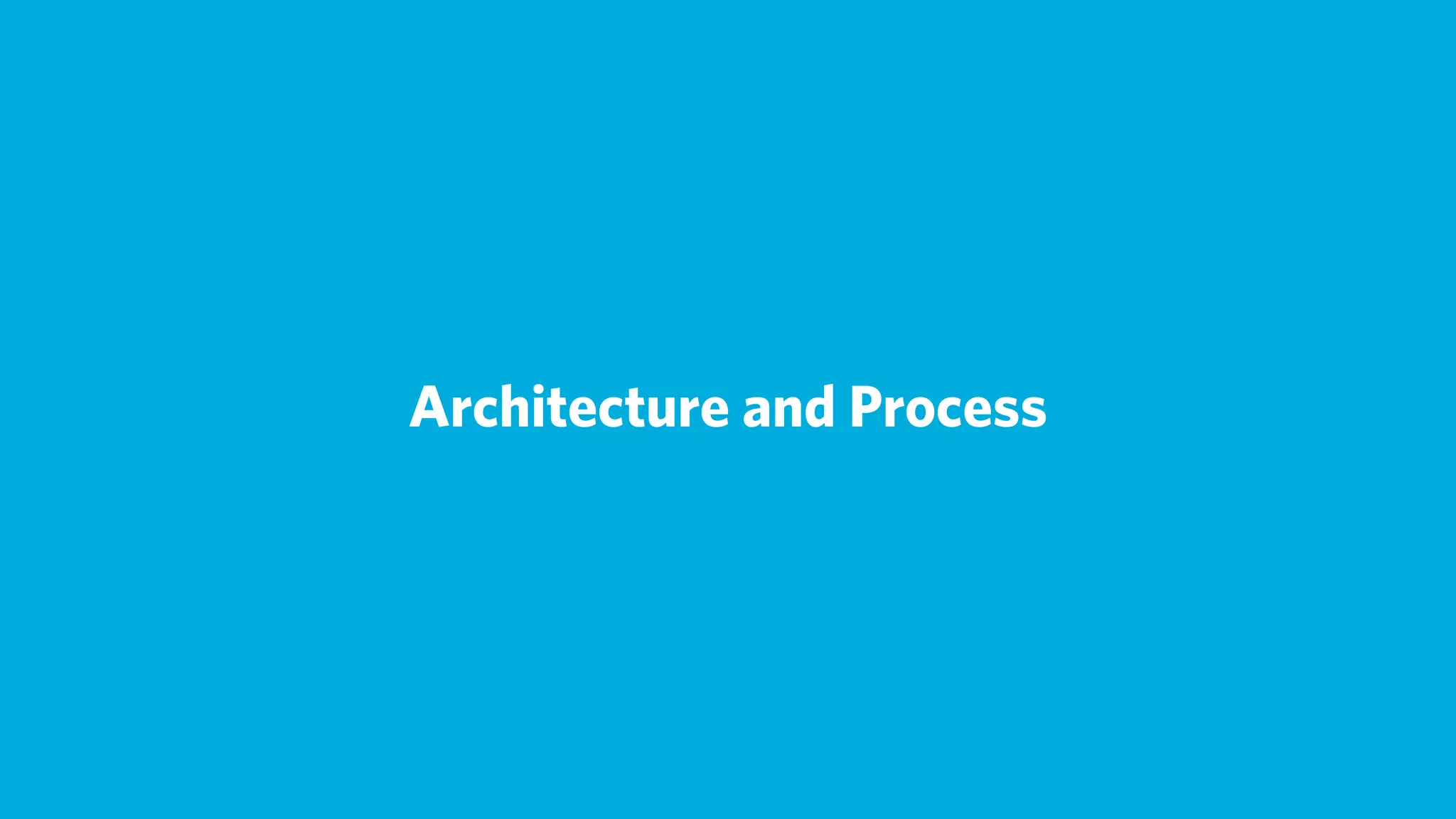 Architecture and Process
 