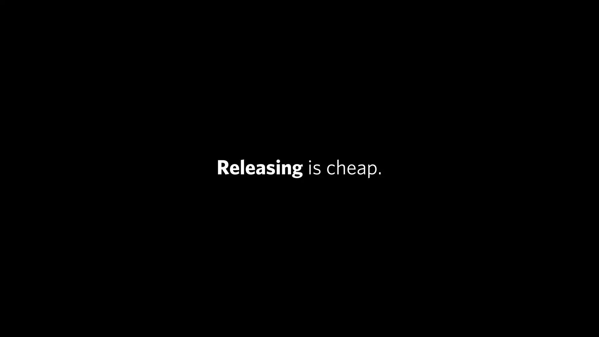 Releasing is cheap.
 