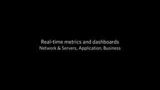 Real-time metrics and dashboards
Network & Servers, Application, Business
 