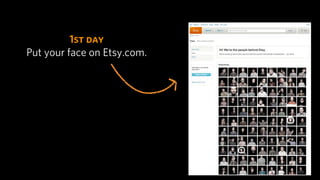 1st day
Put your face on Etsy.com.
 
