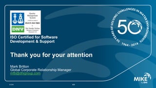 Mark Britton 
Global Corporate Relationship Manager 
mfb@dhigroup.com 
© DHI #28 
Thank you for your attention 
ISO Certified for SoftwareDevelopment & Support 