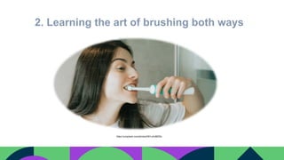 2. Learning the art of brushing both ways
https://unsplash.com/photos/IW1uAv88Z0o
 