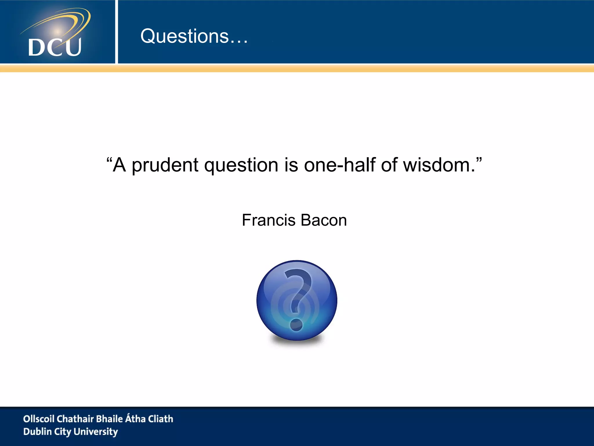 Questions…

“A prudent question is one-half of wisdom.”
Francis Bacon

 