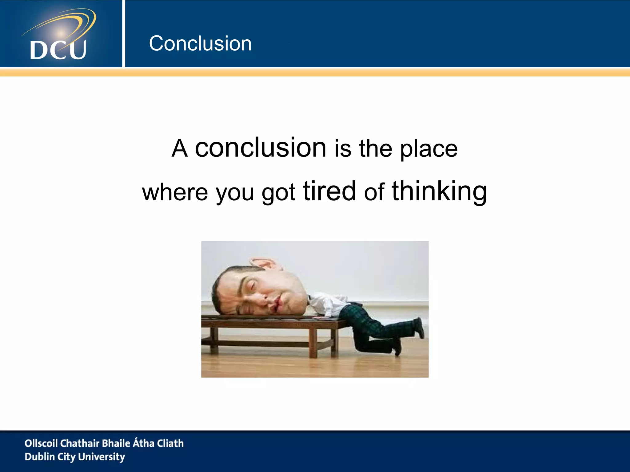 Conclusion

A conclusion is the place
where you got tired of thinking

 