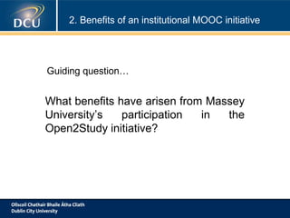 2. Benefits of an institutional MOOC initiative

Guiding question…

What benefits have arisen from Massey
University’s
participation
in
the
Open2Study initiative?

 