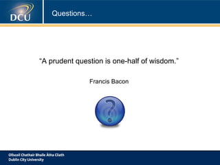 Questions…

“A prudent question is one-half of wisdom.”
Francis Bacon

 