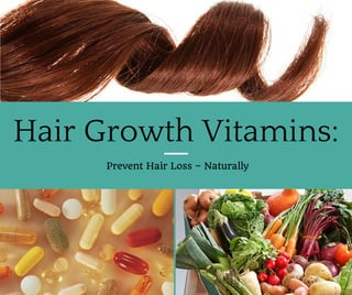 Hair Growth Vitamins: 
Prevent Hair Loss – Naturally 
 