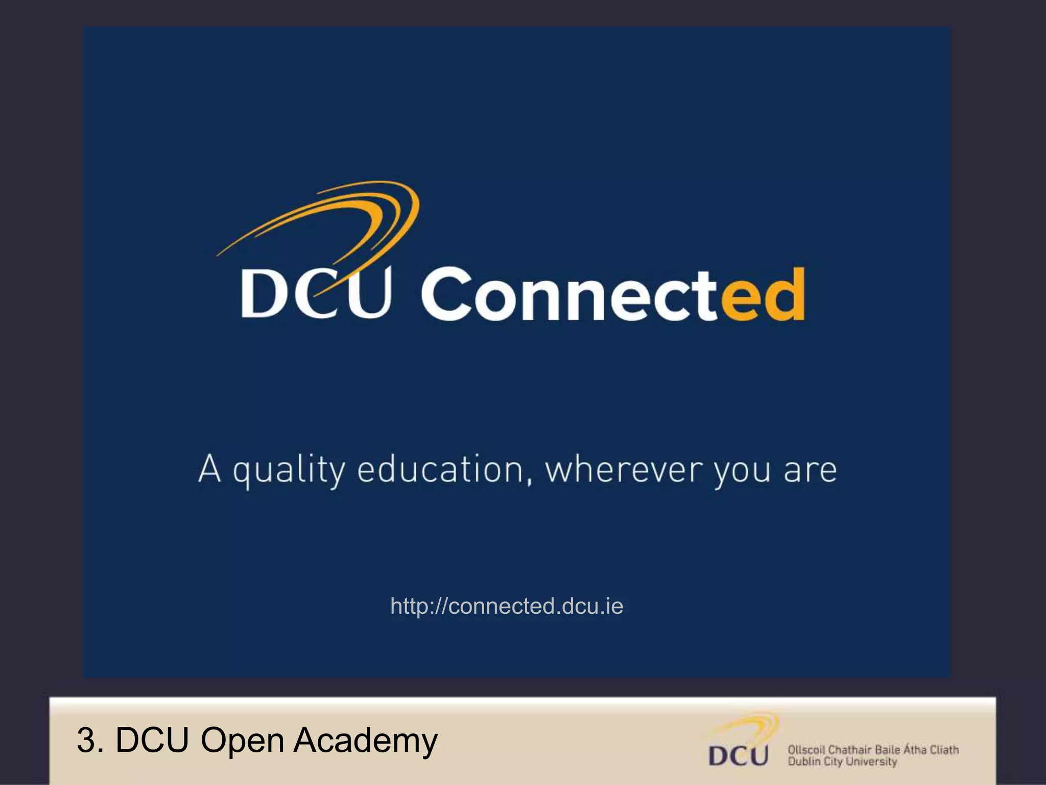 3. DCU Open Academy
http://connected.dcu.ie
 
