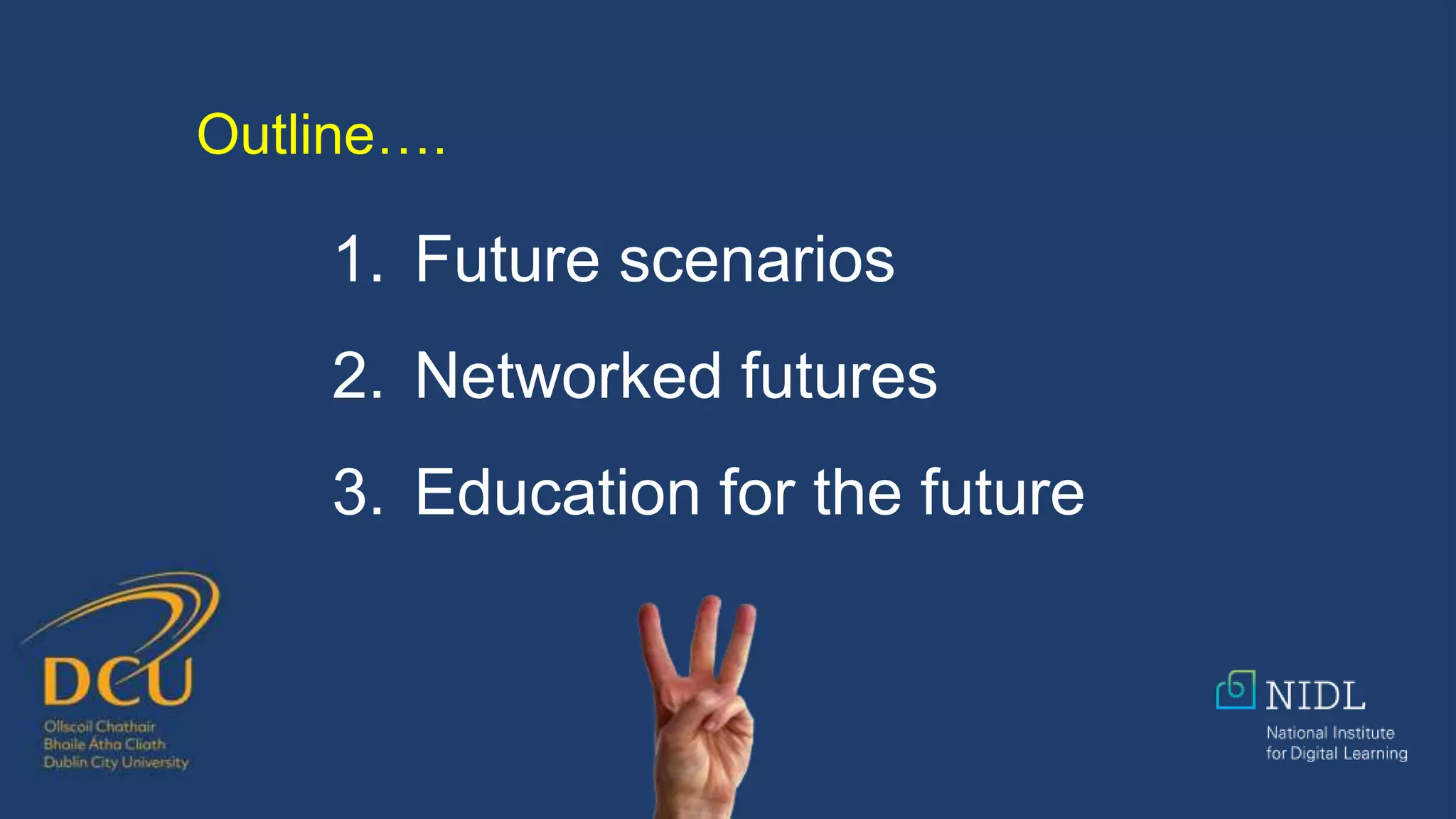 1. Future scenarios
2. Networked futures
3. Education for the future
Outline….
 
