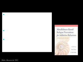 Mindfulness-Based Relapse Prevention for Addictive Behaviors: A Clinician’s Guide Guilford Press, November 2010 www.mindfulrp.com Slides: Bowen et al. 2011 