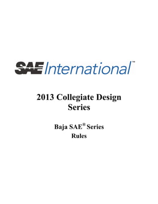 2013 Collegiate Design
Series
Baja SAE®
Series
Rules
 
